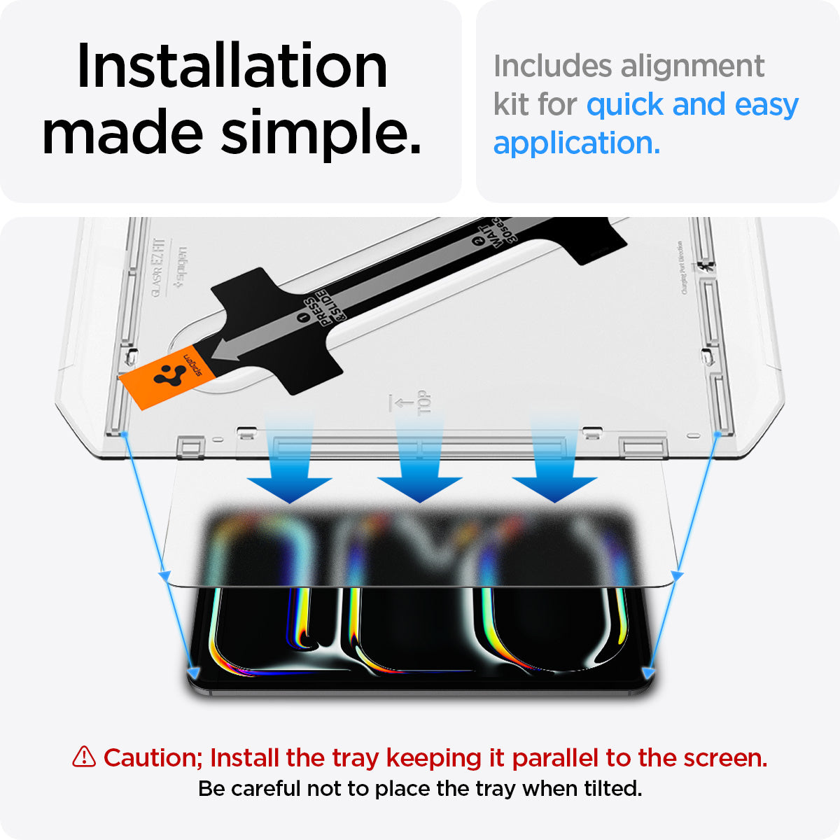 AGL07789 - iPad Pro 11-inch Paper Touch EZ Fit in Clear showing the installation made simple. Includes alignment kit for quick and easy application. Caution; Install the tray keeping it parallel to the screen. Be careful not to place the tray when tilted