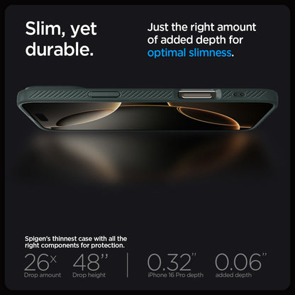 ACS08119 - iPhone 16 Pro Case Liquid Air in Abyss Green showing the slim, yet durable. Just the right amount of added depth for optimal slimness. Spigen's thinnest case with all the right components for protection. 26x drop amount, 48" drop height | 0.32" iPhone 16 Pro depth, 0.06" added depth