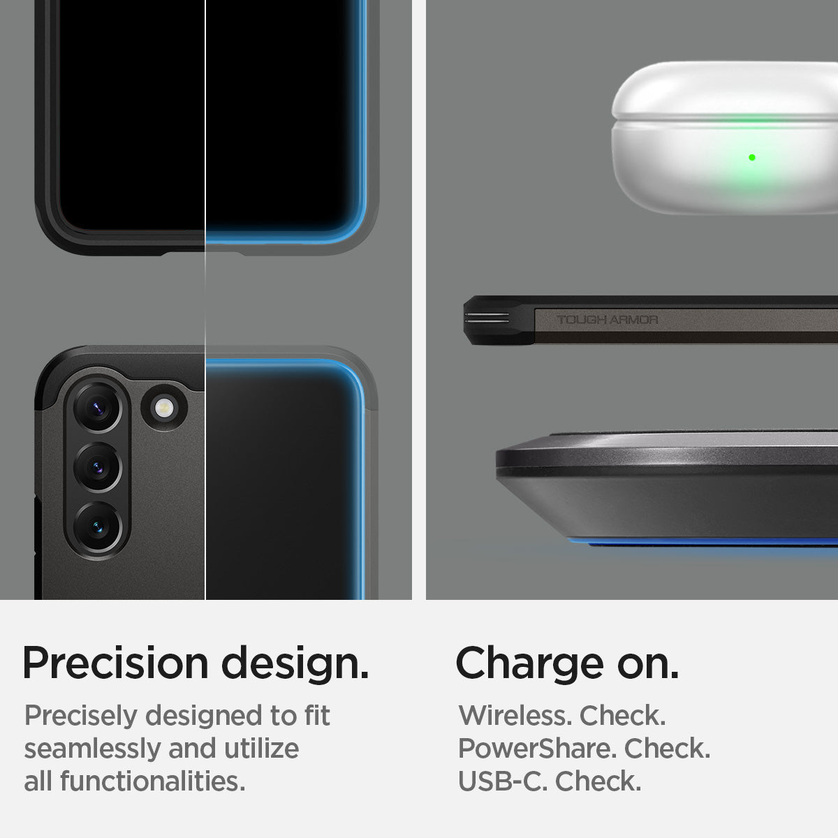 ACS03992 - Galaxy S22 5G Case Tough Armor in gunmetal precision design. Precisely designed to fit seamlessly and utilize all functionalities. Charge on. Wireless check. Powershare check. USB-C check.